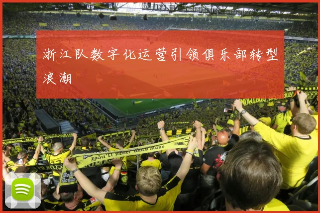 浙江队数字化运营引领俱乐部转型浪潮