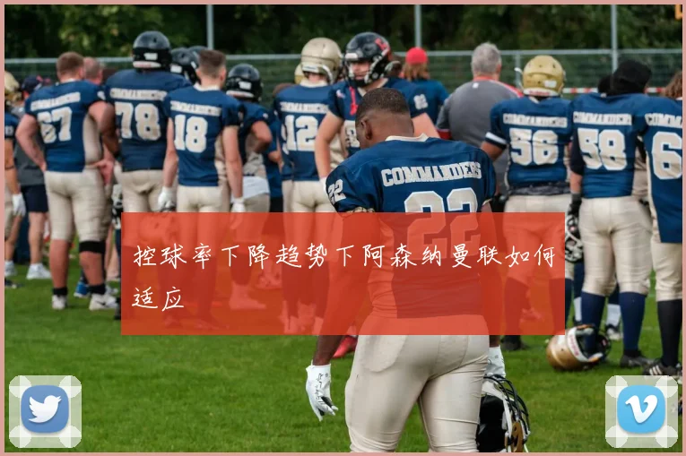 控球率下降趋势下阿森纳曼联如何适应