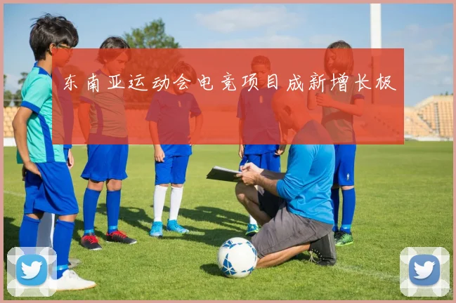 东南亚运动会电竞项目成新增长极
